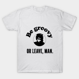 be groovy or leave man T-Shirt